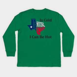 Texas Is Cold , I Can Be Hot - Funny Kids Long Sleeve T-Shirt